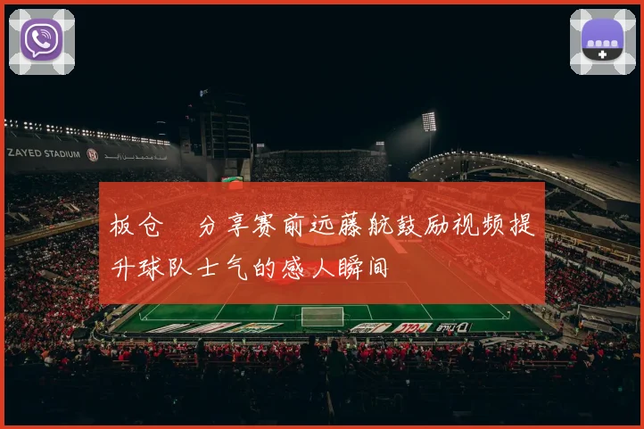 板仓滉分享赛前远藤航鼓励视频提升球队士气的感人瞬间