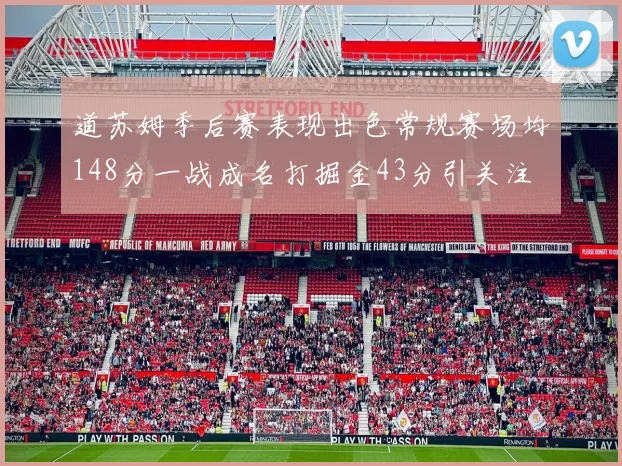 道苏姆季后赛表现出色常规赛场均148分一战成名打掘金43分引关注