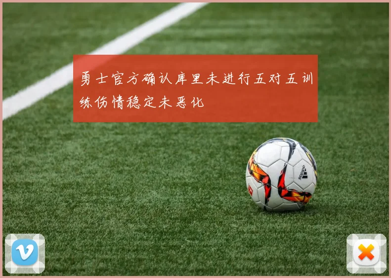 勇士官方确认库里未进行五对五训练伤情稳定未恶化