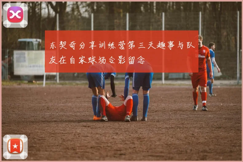 东契奇分享训练营第三天趣事与队友在自家球场合影留念